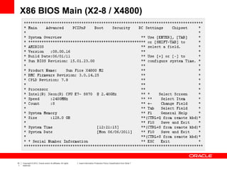 15
1
Copyright © 2012, Oracle and/or its affiliates. All rights
reserved.
Insert Information Protection Policy Classification from Slide 7
X86 BIOS Main (X2-8 / X4800)
 