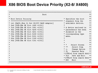 15
4
Copyright © 2012, Oracle and/or its affiliates. All rights
reserved.
Insert Information Protection Policy Classification from Slide 7
X86 BIOS Boot Device Priority (X2-8/ X4800)
 