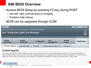 15
5
Copyright © 2012, Oracle and/or its affiliates. All rights
reserved.
Insert Information Protection Policy Classification from Slide 7
X86 BIOS Overview
• Access BIOS Setup by pressing F2 key during POST
– Use left, right, and tab keys to navigate
– Contains help menus
• BIOS can be upgraded through ILOM
 