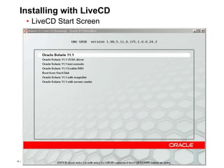 49 Copyright © 2012, Oracle and/or its affiliates. All rights
reserved.
Insert Information Protection Policy Classification from Slide 749 Copyright © 2012, Oracle and/or its affiliates. All rights
reserved.
Insert Information Protection Policy Classification from Slide 7
Installing with LiveCD
• LiveCD Start Screen
 