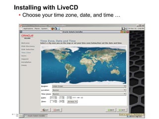 61 Copyright © 2012, Oracle and/or its affiliates. All rights
reserved.
Insert Information Protection Policy Classification from Slide 761 Copyright © 2012, Oracle and/or its affiliates. All rights
reserved.
Insert Information Protection Policy Classification from Slide 7
Installing with LiveCD
• Choose your time zone, date, and time …
 