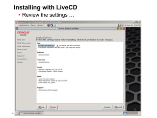 64 Copyright © 2012, Oracle and/or its affiliates. All rights
reserved.
Insert Information Protection Policy Classification from Slide 764 Copyright © 2012, Oracle and/or its affiliates. All rights
reserved.
Insert Information Protection Policy Classification from Slide 7
Installing with LiveCD
• Review the settings …
 