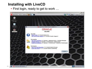 70 Copyright © 2012, Oracle and/or its affiliates. All rights
reserved.
Insert Information Protection Policy Classification from Slide 770 Copyright © 2012, Oracle and/or its affiliates. All rights
reserved.
Insert Information Protection Policy Classification from Slide 7
Installing with LiveCD
• First login, ready to get to work …
 