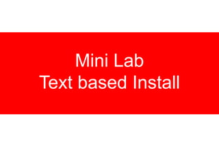 Mini Lab
Text based Install
 