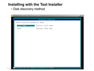 77 Copyright © 2012, Oracle and/or its affiliates. All rights
reserved.
Insert Information Protection Policy Classification from Slide 777 Copyright © 2012, Oracle and/or its affiliates. All rights
reserved.
Insert Information Protection Policy Classification from Slide 7
Installing with the Text Installer
• Disk discovery method
 