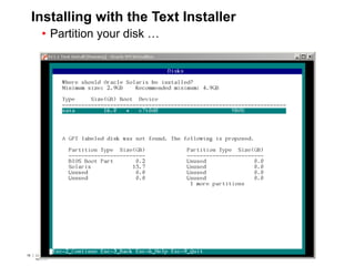78 Copyright © 2012, Oracle and/or its affiliates. All rights
reserved.
Insert Information Protection Policy Classification from Slide 778 Copyright © 2012, Oracle and/or its affiliates. All rights
reserved.
Insert Information Protection Policy Classification from Slide 7
Installing with the Text Installer
• Partition your disk …
 