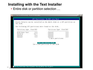 79 Copyright © 2012, Oracle and/or its affiliates. All rights
reserved.
Insert Information Protection Policy Classification from Slide 779 Copyright © 2012, Oracle and/or its affiliates. All rights
reserved.
Insert Information Protection Policy Classification from Slide 7
Installing with the Text Installer
• Entire disk or partition selection …
 