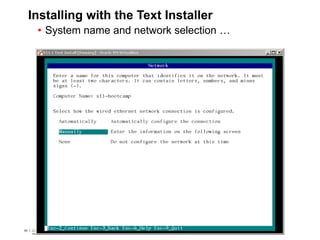 80 Copyright © 2012, Oracle and/or its affiliates. All rights
reserved.
Insert Information Protection Policy Classification from Slide 780 Copyright © 2012, Oracle and/or its affiliates. All rights
reserved.
Insert Information Protection Policy Classification from Slide 7
Installing with the Text Installer
• System name and network selection …
 
