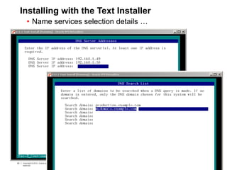 83 Copyright © 2012, Oracle and/or its affiliates. All rights
reserved.
Insert Information Protection Policy Classification from Slide 783 Copyright © 2012, Oracle and/or its affiliates. All rights
reserved.
Insert Information Protection Policy Classification from Slide 7
Installing with the Text Installer
• Name services selection details …
 