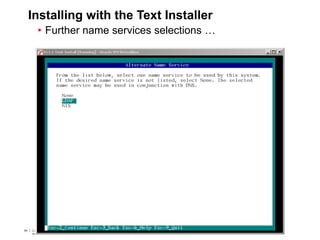 84 Copyright © 2012, Oracle and/or its affiliates. All rights
reserved.
Insert Information Protection Policy Classification from Slide 784 Copyright © 2012, Oracle and/or its affiliates. All rights
reserved.
Insert Information Protection Policy Classification from Slide 7
Installing with the Text Installer
• Further name services selections …
 