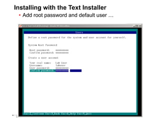 88 Copyright © 2012, Oracle and/or its affiliates. All rights
reserved.
Insert Information Protection Policy Classification from Slide 788 Copyright © 2012, Oracle and/or its affiliates. All rights
reserved.
Insert Information Protection Policy Classification from Slide 7
Installing with the Text Installer
• Add root password and default user …
 