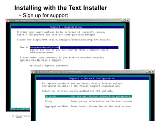 89 Copyright © 2012, Oracle and/or its affiliates. All rights
reserved.
Insert Information Protection Policy Classification from Slide 789 Copyright © 2012, Oracle and/or its affiliates. All rights
reserved.
Insert Information Protection Policy Classification from Slide 7
Installing with the Text Installer
• Sign up for support
 