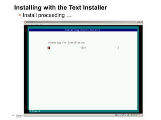 91 Copyright © 2012, Oracle and/or its affiliates. All rights
reserved.
Insert Information Protection Policy Classification from Slide 791 Copyright © 2012, Oracle and/or its affiliates. All rights
reserved.
Insert Information Protection Policy Classification from Slide 7
Installing with the Text Installer
• Install proceeding …
 
