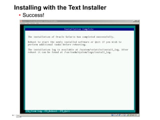 92 Copyright © 2012, Oracle and/or its affiliates. All rights
reserved.
Insert Information Protection Policy Classification from Slide 792 Copyright © 2012, Oracle and/or its affiliates. All rights
reserved.
Insert Information Protection Policy Classification from Slide 7
Installing with the Text Installer
• Success!
 