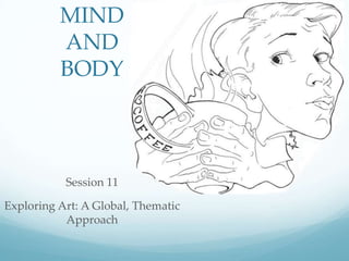 MIND
AND
BODY
Session 11
Exploring Art: A Global, Thematic
Approach
 