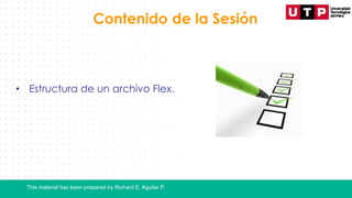 This material has been prepared by Richard E. Aguilar P.
Contenido de la Sesión
• Estructura de un archivo Flex.
 