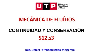 MECÁNICA DE FLUÍDOS
S12.s3
Doc. Daniel Fernando Inciso Melgarejo
CONTINUIDAD Y CONSERVACIÓN
 