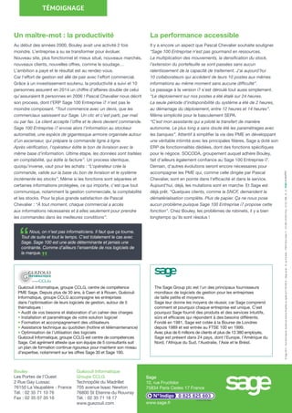 Un maître-mot : la productivité
Au début des années 2000, Bouley avait une activité 2 fois
moindre. L’entreprise a su se transformer pour évoluer.
Nouveau site, plus fonctionnel et mieux situé, nouveaux marchés,
nouveaux clients, nouvelles offres, comme le soudage…
L’ambition a payé et le résultat est au rendez-vous.
Car l’effort de gestion est allé de pair avec l’effort commercial.
Grâce à un investissement soutenu, la productivité a suivi et 10
personnes assurent en 2014 un chiffre d’affaires double de celui
qu’assuraient 8 personnes en 2006 ! Pascal Chevalier nous décrit
son process, dont l’ERP Sage 100 Entreprise i7 n’est pas le
moindre composant. “Tout commence avec un devis, que les
commerciaux saisissent sur Sage. Un clic et c’est parti, par mail
ou par fax. Le client accepte l’offre et le devis devient commande.
Sage 100 Entreprise i7 envoie alors l’information au stockeur
automatisé, une espèce de gigantesque armoire organisée autour
d’un ascenseur, qui prépare la commande ligne à ligne.
Après vérification, l’opérateur édite le bon de livraison avec la
même base d’information. Ultime étape, les données sont traitées
en comptabilité, qui édite la facture”. Un process identique,
quoiqu’inverse, vaut pour les achats : “L’opérateur crée la
commande, valide sur la base du bon de livraison et le système
incrémente les stocks”. Même si les fonctions sont séparées et
certaines informations protégées, ce qui importe, c’est que tout
communique, notamment la gestion commerciale, la comptabilité
et les stocks. Pour la plus grande satisfaction de Pascal
Chevalier : “À tout moment, chaque commercial a accès
aux informations nécessaires et à elles seulement pour prendre
les commandes dans les meilleures conditions”.
La performance accessible
Il y a encore un aspect que Pascal Chevalier souhaite souligner.
“Sage 100 Entreprise n’est pas gourmand en ressources.
La multiplication des mouvements, la densification du stock,
l’extension du portefeuille se sont passées sans aucun
ralentissement de la capacité de traitement. J’ai aujourd’hui
10 collaborateurs qui accèdent de leurs 10 postes aux mêmes
informations au même moment sans aucune difficulté”.
Le passage à la version i7 s’est déroulé tout aussi simplement.
“Le déploiement sur nos postes a été étalé sur 24 heures.
La seule période d’indisponibilité du système a été de 2 heures,
au démarrage du déploiement, entre 12 heures et 14 heures”.
Même simplicité pour le basculement SEPA.
“C’est mon assistante qui a piloté le transfert de manière
autonome. Le plus long a sans doute été les paramétrages avec
les banques”. Attentif à simplifier la vie des PME en développant
une véritable intimité avec les principales filières, Sage a doté son
ERP de fonctionnalités dédiées, dont des fonctions spécifiques
pour le négoce. SOCODA, groupement auquel adhère Bouley,
fait d’ailleurs également confiance au Sage 100 Entreprise i7.
Demain, d’autres évolutions seront encore nécessaires pour
accompagner les PME qui, comme celle dirigée par Pascal
Chevalier, sont en pointe dans l’efficacité et dans le service.
Aujourd’hui, déjà, les mutations sont en marche. Et Sage est
déjà prêt. “Quelques clients, comme la SNCF, demandent la
dématérialisation complète. Plus de papier. Ça ne nous pose
aucun problème puisque Sage 100 Entreprise i7 propose cette
fonction”. Chez Bouley, les problèmes de robinets, il y a bien
longtemps qu’ils sont résolus !
The Sage Group plc est l’un des principaux fournisseurs
mondiaux de logiciels de gestion pour les entreprises
de taille petite et moyenne.
Sage leur donne les moyens de réussir, car Sage comprend
comment et pourquoi chaque entreprise est unique. C’est
pourquoi Sage fournit des produits et des services intuitifs,
sûrs et efficaces qui répondent à des besoins différents.
Fondé en 1981, Sage est cotée à la Bourse de Londres
depuis 1989 et est entrée au FTSE 100 en 1999.
Avec plus de 6 millions de clients et plus de 13 380 employés,
Sage est présent dans 24 pays, dont l’Europe, l’Amérique du
Nord, l’Afrique du Sud, l’Australie, l’Asie et le Brésil.
Guézouli Informatique, groupe CCLG, centre de compétence
PME Sage. Depuis plus de 30 ans, à Caen et à Rouen, Guézouli
Informatique, groupe CCLG accompagne les entreprises
dans l’optimisation de leurs logiciels de gestion, autour de 5
thématiques :
• Audit de vos besoins et élaboration d’un cahier des charges
• Installation et paramétrage de votre solution logiciel
• Formation et accompagnement des utilisateurs
• Assistance technique au quotidien (hotline et télémaintenance)
• Optimisation de l’utilisation des logiciels
Guézouli Informatique, groupe CCLG est centre de compétences
Sage. Cet agrément atteste que son équipe de 5 consultants suit
un plan de formation continue rigoureux pour maintenir son niveau
d’expertise, notamment sur les offres Sage 30 et Sage 100.
Sage
10, rue Fructidor
75834 Paris Cedex 17 France
0 825 825 603
0,15 € TTC /min.
www.sage.fr
Bouley
Les Portes de l’Ouest
2 Rue Gay Lussac
76150 La Vaupalière - France
Tél. : 02 35 71 10 76
Fax : 02 35 07 35 16
Guézouli Informatique
Groupe CCLG
Technopôle du Madrillet
705 avenue Isaac Newton
76800 St Etienne du Rouvray
Tél. : 02 35 71 18 17
www.guezouli.com
TÉMOIGNAGE
©Sage2014–Toutdroitréservé.SociétéparActionsSimplifiéeaucapitalde6750000e-Siègesocial:10,rueFructidor-75834ParisCedex17-313966129RCSParis-S1123_PME_04_14-
Nous, on n’est pas informaticiens. Il faut que ça tourne.
Tout de suite et tout le temps. C’est totalement le cas avec
Sage. Sage 100 est une aide déterminante et jamais une
contrainte. Comme d’ailleurs l’ensemble de nos logiciels de
la marque.
“
”
 
