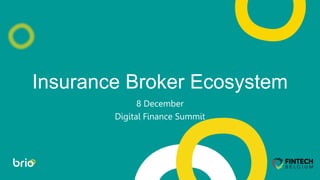 Insurance Broker Ecosystem
8 December
Digital Finance Summit
 