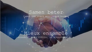 Samen beter
Samen een sterk ecosysteem bouwen
Mieux ensemble
Ensemble, nous créons, un écosystème fort
 