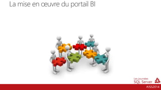 #JSS2014
La mise en œuvre du portail BI
 