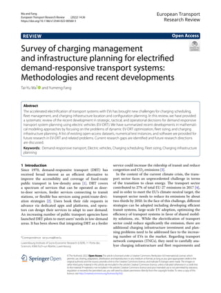 Ma and Fang ﻿
European Transport Research Review (2022) 14:36
https://doi.org/10.1186/s12544-022-00560-3
REVIEW
Survey of charging management
and infrastructure planning for electrified
demand‑responsive transport systems:
Methodologies and recent developments
Tai‑Yu Ma*
  and Yumeng Fang
Abstract
The accelerated electrification of transport systems with EVs has brought new challenges for charging scheduling,
fleet management, and charging infrastructure location and configuration planning. In this review, we have provided
a systematic review of the recent development in strategic, tactical, and operational decisions for demand responsive
transport system planning using electric vehicles (EV-DRT). We have summarized recent developments in mathemati‑
cal modeling approaches by focusing on the problems of dynamic EV-DRT optimization, fleet sizing, and charging
infrastructure planning. A list of existing open-access datasets, numerical test instances, and software are provided for
future research in EV-DRT and related problems. Current research gaps are identified and future research directions
are discussed.
Keywords: Demand-responsive transport, Electric vehicles, Charging scheduling, Fleet sizing, Charging infrastructure
planning
©The Author(s) 2022. Open AccessThis article is licensed under a Creative Commons Attribution 4.0 International License, which
permits use, sharing, adaptation, distribution and reproduction in any medium or format, as long as you give appropriate credit to the
original author(s) and the source, provide a link to the Creative Commons licence, and indicate if changes were made.The images or
other third party material in this article are included in the article’s Creative Commons licence, unless indicated otherwise in a credit line
to the material. If material is not included in the article’s Creative Commons licence and your intended use is not permitted by statutory
regulation or exceeds the permitted use, you will need to obtain permission directly from the copyright holder.To view a copy of this
licence, visit http://​creat​iveco​mmons.​org/​licen​ses/​by/4.​0/.
1 Introduction
Since 1970, demand-responsive transport (DRT) has
received broad interest as an efficient alternative to
improve the accessibility and coverage of fixed-route
public transport in low-density areas [1]. DRT covers
a spectrum of services that can be operated as door-
to-door services, feeder services connecting to transit
stations, or flexible bus services using point/route-devi-
ation strategies [2]. Users book their ride requests in
advance via dedicated apps and platforms, and opera-
tors can design their services to adapt to user demand.
An increasing number of public transport agencies have
launched DRT pilots to meet users’ needs in low-demand
areas. It has been shown that integrating DRT as a feeder
service could increase the ridership of transit and reduce
congestion and ­
CO2 emissions [3].
In the context of the current climate crisis, the trans-
port sector faces an unprecedented challenge in terms
of the transition to clean energy. The transport sector
contributed to 27% of total EU-27 emissions in 2017 [4],
and in order to meet the EU’s climate-neutral target, the
transport sector needs to reduce its emissions by about
two-thirds by 2050. In the face of this challenge, different
strategies can be adopted including developing efficient
transit systems, large-scale EV adoption, optimizing the
efficiency of transport systems in favor of shared mobil-
ity solutions, etc. While the electrification of transport
sector could reduce significantly the emission, there are
additional charging infrastructure investment and plan-
ning problems need to be addressed face to the increas-
ing number of EVs in the market. Regarding transport
network companies (TNCs), they need to carefully ana-
lyze charging infrastructure and fleet requirements and
Open Access
European Transport
Research Review
*Correspondence: tai-yu.ma@liser.lu
Luxembourg Institute of Socio-Economic Research (LISER), 11 Porte des
Sciences, 4366 Esch‑sur‑Alzette, Luxembourg
 