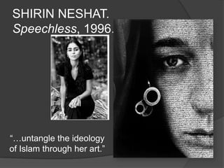 SHIRIN NESHAT.
Speechless, 1996.
“…untangle the ideology
of Islam through her art.”
 