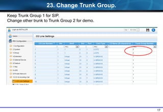 17
Keep Trunk Group 1 for SIP.
Change other trunk to Trunk Group 2 for demo.
23. Change Trunk Group.
 