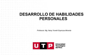 DESARROLLO DE HABILIDADES
PERSONALES
Profesora: Mg. Neisy Yuneth Espinoza Miranda
 