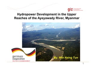Seite 1 1
Hydropower Development in the Upper
Reaches of the Ayeyawady River, Myanmar
By. Win Naing Tun
 