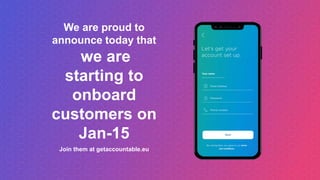 We are proud to
announce today that
we are
starting to
onboard
customers on
Jan-15
Join them at getaccountable.eu
 