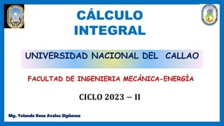UNIVERSIDAD NACIONAL DEL CALLAO
FACULTAD DE INGENIERIA MECÁNICA-ENERGÍA
CÁLCULO
INTEGRAL
Mg. Yolanda Rosa Avalos Sigüenza
𝐂𝐈𝐂𝐋𝐎 𝟐𝟎𝟐𝟑 − 𝐈𝐈
 