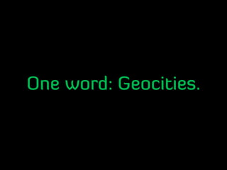 One word: Geocities.
 