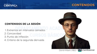 CONTENIDOS
CONTENIDOS DE LA SESIÓN
1. Extremos en intervalos cerrados
2. Concavidad
3. Punto de inflexión
4. Criterio de la segunda derivada
David Hilbert (1862 - 1943)
 
