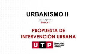 URBANISMO II
S014.s1
2022- Agosto
PROPUESTA DE
INTERVENCIÓN URBANA
 