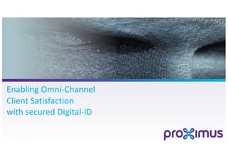 Enabling Omni-Channel
Client Satisfaction
with secured Digital-ID
 