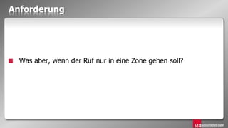 Anforderung
■ Was aber, wenn der Ruf nur in eine Zone gehen soll?
 