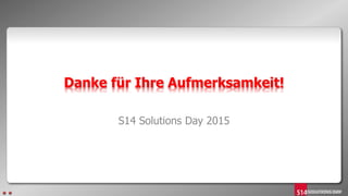 Danke für Ihre Aufmerksamkeit!
S14 Solutions Day 2015
 