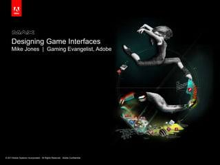 Designing Game Interfaces Mike Jones  |  Gaming Evangelist, Adobe 