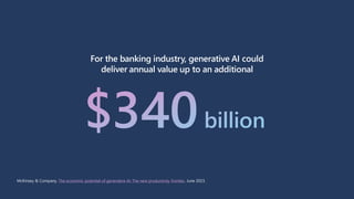 $340billion
For the banking industry, generative AI could
deliver annual value up to an additional
McKinsey & Company, The...