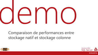 #JSS2014
Comparaison de performances entre
stockage natif et stockage colonne
 