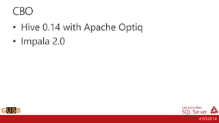 #JSS2014
• Hive 0.14 with Apache Optiq
• Impala 2.0
CBO
 