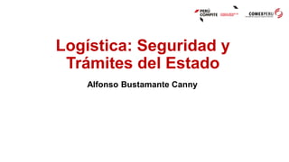 Logística: Seguridad y
Trámites del Estado
Insertar logo
de su empresa
Alfonso Bustamante Canny
 