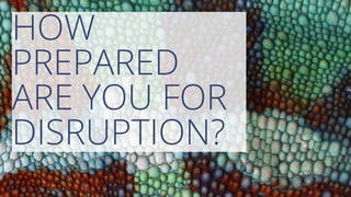 HOW
PREPARED
ARE YOU FOR
DISRUPTION?
 