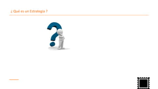 ¿ Qué es un Estrategia ?
 