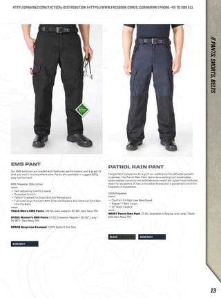 HTTP://DAMASEC.COM/TACTICAL-DISTRIBUTION | HTTPS://WWW.FACEBOOK.COM/5.11DANMARK | PHONE +45 70 300 511 
BLACK 
DARK NAVY 
DARK NAVY 
EMS PANT 
Our EMS bottoms are loaded with features, performance, and a great fit 
that you won’t find anywhere else. Pants are available in rugged 207g. 
poly-cotton twill. 
65% Polyester 35% Cotton 
+ Self-adjusting Comfort-waist 
+ Gusseted Crotch 
+ Teflon® Treated For Stain And Soil Resistance 
+ Full-size Cargo Pockets With Internal Dividers And External Ems Spe-cific 
Pockets 
74310 Men’s EMS Pants | 28-44, even inseams 30-36 | Dark Navy 724 
64301 Women’s EMS Pants | 2-20 (Inseams: Regular = 30-32”, Long = 
34-36”) | Dark Navy 724 
58506 Neoprene Kneepad (100% Nylon) | One Size 
PATROL RAIN PANT 
The perfect companion to any of our waterproof-breathable jackets 
or parkas. The Patrol Rain Pant features a waterproof-breathable, 
seam-sealed construction with abrasion resistant nylon from the knee 
down for durability. It has articulated knees and a gusseted crotch for 
freedom of movement. 
100% Polyester 
+ Comfort Fit High-rise Waistband 
+ Keeper+™ Belt Loops 
+ 12” Boot Zippers 
48057 Patrol Rain Pant | S-3XL (available in Regular and Long) | Black 
019, Dark Navy 724 
// PANTS, SHORTS, BELTS 
13 
 