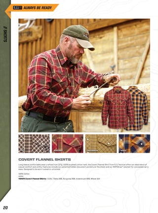 SLATE BURGUNDY UNDERBRUSH WHEAT 
COVERT FLANNEL SHIRTS 
Long sleeve comfortable wear crafted from 127g. 100% brushed cotton twill, the Covert Flannel Shirt from 5.11 Tactical offers an ideal blend of 
casual comfort and utility. Features include our patented hidden document pockets at the chest and our RAPIDraw™ placket for concealed carry 
ease. Designed to be worn tucked or untucked. 
100% Cotton 
72404 Covert Flannel Shirts | S-2XL | Slate 096, Burgundy 558, Underbrush 836, Wheat 314 
// SHIRTS 20 
 
