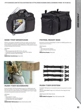 HTTP://DAMASEC.COM/TACTICAL-DISTRIBUTION | HTTPS://WWW.FACEBOOK.COM/5.11DANMARK | PHONE +45 70 300 511 
RUSH TIER SCABBARD 
Attach the RUSH TIER Rifle Scabbard to any of our RUSH packs and 
securely transport your long gun. The TIER System can attach to the 
front or side of our packs and features a padded wrap for your trigger 
and optics as well as a protective muzzle trap. 
100% Nylon 
+ Adjustable For Length 
+ Padded Wrap Lays Flat When Opened 
+ Includes Rush Tier System (56957) 
56086 RUSH TIER Scabbard | Black 019, Sandstone 328 
RUSH TIER SYSTEM 
The RUSH TIER System is a versatile 4-piece strap system for attach-ing 
5.11 
Tactical® RUSH MOAB™ bags to 5.11 Tactical’s other bags with web 
platforms. 
100% Polyester With Plastic Buckle 
56957 RUSH Tier System | Black 019, Sandstone 328 
SIDE TRIP BRIEFCASE 
Office or overnighter? The Side Trip features a light-colored interior 
with a web platform and two organizer panels. A hidden pocket with 
TacTec System compatibility offers CCW options. Side pockets expand 
to hold a standard one-liter bottle. 
100% Nylon 
+ Main Compartment 42 X 30 X 14 Cm., 18 Liters 
+ Large Back Pocket With Adjustable Divider Fits A Laptop 
+ Rain Cover Stowed In Bottom Of Bag 
56003 Side Trip Briefcase | Black 019 
PATROL READY BAG 
Old faithful: The Patrol Ready Bag™ is made from 600D polyester and 
measures 33 x 47 x 22 cm. 
100% Polyester 
+ Self-repairing Ykk® Zippers 
+ Velcro® Panel To Attach Patches 
59012 Patrol Ready | Black 019 
// PACKS & BAGS 
61 
 