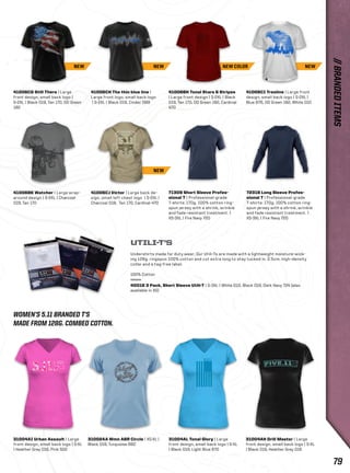 NEW NEW NEW COLOR 
41006CH The thin blue line | 
Large front logo, small back logo 
| S-2XL | Black 019, Cinder 089 
NEW 
31002AA Wmn ABR Circle | XS-XL | 
Black 019, Turquoise 662 
31004AH Drill Master | Large 
front design, small back logo | S-XL 
| Black 019, Heather Grey 016 
41006CG Still There | Large 
front design, small back logo | 
S-2XL | Black 019, Tan 170, OD Green 
182 
31004AI Urban Assault | Large 
front design, small back logo | S-XL 
| Heather Grey 016, Pink 502 
31004AL Tonal Glory | Large 
front design, small back logo | S-XL 
| Black 019, Light Blue 670 
WOMEN’S 5.11 BRANDED T’S 
MADE FROM 128G. COMBED COTTON. 
41006BH Tonal Stars & Stripes 
| Large front design | S-2XL | Black 
019, Tan 170, OD Green 182, Cardinal 
470 
41006CI Treeline | Large front 
design, small back logo | S-2XL | 
Blue 676, OD Green 182, White 010 
41006BK Watcher | Large wrap-around 
design | S-2XL | Charcoal 
019, Tan 170 
41006CJ Victor | Large back de-sign, 
small left chest logo | S-2XL | 
Charcoal 018, Tan 170, Cardinal 470 
71309 Short Sleeve Profes-sional 
T | Professional-grade 
T-shirts: 170g. 100% cotton ring-spun 
jersey with a shrink, wrinkle 
and fade resistant treatment. | 
XS-3XL | Fire Navy 720 
72318 Long Sleeve Profes-sional 
T | Professional-grade 
T-shirts: 170g. 100% cotton ring-spun 
jersey with a shrink, wrinkle 
and fade resistant treatment. | 
XS-3XL | Fire Navy 720 
UTILI-T’S 
Undershirts made for duty wear: Our Utili-Ts are made with a lightweight moisture-wick-ing 
128g. ringspun 100% cotton and cut extra long to stay tucked in. 2.5cm. high-density 
collar and a tag-free label. 
100% Cotton 
40016 3 Pack, Short Sleeve Utili-T | S-3XL | White 010, Black 019, Dark Navy 724 (also 
available in XS) 
NEW 
// BRANDED ITEMS 
79 
 