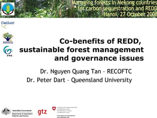 Co-benefits of REDD,  sustainable forest management and governance issues Dr. Nguyen Quang Tan – RECOFTC Dr. Peter Dart – Queensland University 